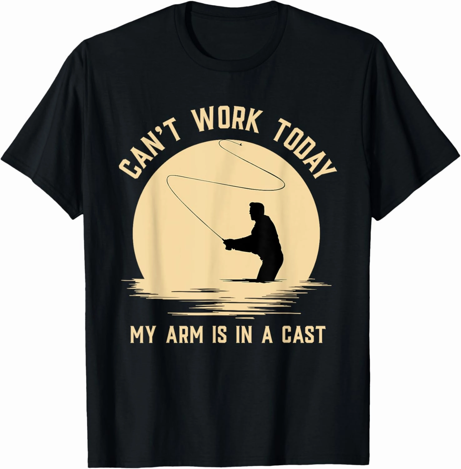 Can't Work Today My Arm is in A Cast - Funny Fly Fishing T-Shirt